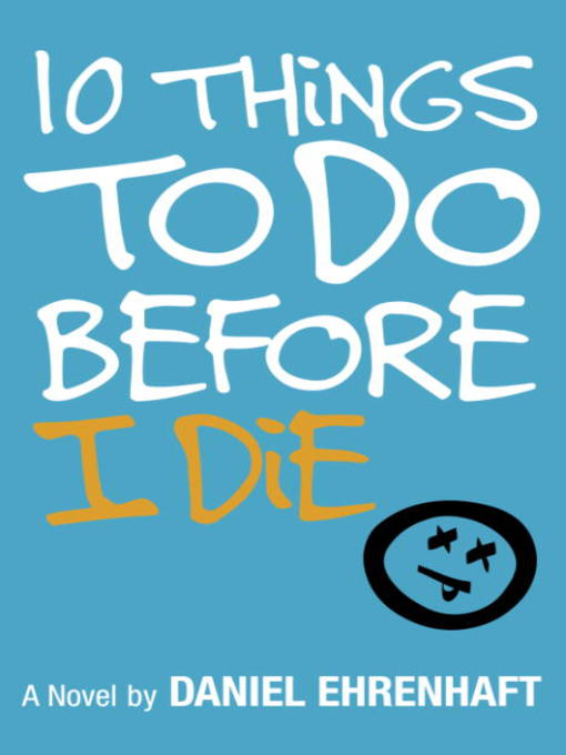 Title details for 10 Things to Do Before I Die by Daniel Ehrenhaft - Wait list